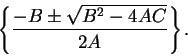 \begin{displaymath}
\left\{ {-B \pm \sqrt{B^2-4AC} \over 2A}\right\}.
\end{displaymath}