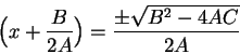 \begin{displaymath}\Big( x+{B\over {2A}}\Big) = {{ {\pm}\sqrt{B^2-4AC}}\over {2A}}\end{displaymath}