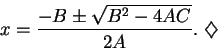 \begin{displaymath}x={{-B\pm \sqrt{B^2-4AC}}\over {2A}}.\mbox{ $\diamondsuit$}\end{displaymath}