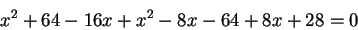 \begin{displaymath}x^2+64-16x+x^2-8x-64+8x+28=0\end{displaymath}