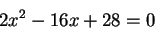 \begin{displaymath}2x^2-16x+28=0\end{displaymath}