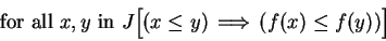 \begin{displaymath}\mbox{ for all }x,y \mbox{ in } J \Big[(x\leq y)\mbox{$\hspac...
...rightarrow\hspace{1ex}$}(f(x) \leq f(y))\Big]\mbox{{\nonumber}}\end{displaymath}