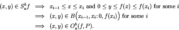 \begin{eqnarray*}
(x,y)\in S_a^b f &\mbox{$\Longrightarrow$}& x_{i-1}\leq x\leq ...
... for some } i\\
&\mbox{$\Longrightarrow$}& (x,y)\in O_a^b(f,P).
\end{eqnarray*}