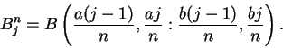 \begin{displaymath}B^n_j = B\left({a(j-1)\over n},{aj\over n}:
{b(j-1)\over n},{bj\over n}\right).\end{displaymath}