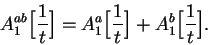 \begin{displaymath}
A_1^{ab}\Big[{1\over t}\Big]=A_1^a\Big[{1\over t}\Big]+A_1^b\Big[{1\over t}\Big].
\end{displaymath}