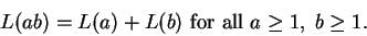 \begin{displaymath}
L(ab)=L(a)+L(b) \mbox{ for all }a\geq 1,\; b\geq 1.
\end{displaymath}