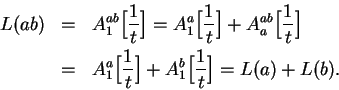 \begin{eqnarray*}
L(ab)&=&A_1^{ab}\Big[{1\over t}\Big]=A_1^a\Big[{1\over
t}\Big]...
...=&A_1^a\Big[{1\over t}\Big]+A_1^b\Big[{1\over t}\Big]=L(a)+L(b).
\end{eqnarray*}