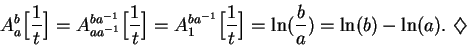 \begin{displaymath}A_a^b \Big[ {1\over t}\Big] = A_{aa^{-1}}^{ba^{-1}} \Big[ {1\...
...ig]
= \ln({b\over a}) = \ln(b) - \ln(a).\mbox{ $\diamondsuit$}
\end{displaymath}