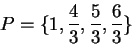 \begin{displaymath}P = \{1,{4\over 3},{5\over 3},{6\over 3} \} \end{displaymath}