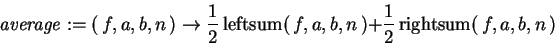 \begin{displaymath}
{\it average} := ( {f}, {a}, {b}, {n} ) \rightarrow
{\dis...
...aystyle \frac {1}{2}} {\rm rightsum}( {f}, {a}, {b
}, {n} )
\end{displaymath}