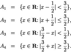 \begin{eqnarray*}
A_1 & = & \{x\in\mbox{{\bf R}}\colon \vert x-{1\over 2}\vert< ...
...\in\mbox{{\bf R}}\colon \vert{3\over 2}+x\vert\geq {3\over 2}\}.
\end{eqnarray*}