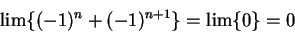 \begin{displaymath}\lim\{(-1)^n + (-1)^{n+1}\}=\lim\{0\}=0\end{displaymath}