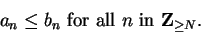 \begin{displaymath}a_n\leq b_n \mbox{ for all } n \mbox{ in } \mbox{{\bf Z}}_{\geq N}.\end{displaymath}