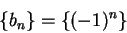 \begin{displaymath}\{b_n\}=\{(-1)^n\}\end{displaymath}