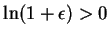 $\ln(1+\epsilon)>0$