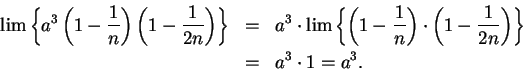 \begin{eqnarray*}
\lim \left\{ a^3\left( 1-{1\over n} \right) \left( 1-{1\over
{...
... \left( 1-{1\over {2n}} \right) \right\} \\
&=& a^3\cdot 1=a^3.
\end{eqnarray*}