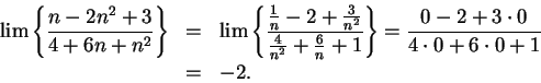 \begin{eqnarray*}
\lim\left\{ {{n-2n^2+3}\over {4+6n+n^2}}\right\} &=& \lim\left...
...\right\}={{0-2+3\cdot
0}\over {4\cdot 0+6\cdot 0+1}} \\
&=& -2.
\end{eqnarray*}