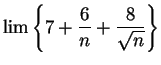 $\displaystyle {\lim\left\{ 7+{6\over n}+{8\over {\sqrt n}}\right\}}$