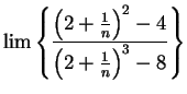 $\displaystyle {\lim\left\{ {{\left(2+{1\over n}\right)^2-4}\over
{\left(2+{1\over
n}\right)^3-8}}\right\}}$
