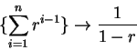 \begin{displaymath}
\{ \sum_{i=1}^n r^{i-1}\} \to {1 \over 1-r}
\end{displaymath}