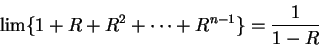 \begin{displaymath}\lim\{1+R+R^2+\cdots +R^{n-1}\}={1\over {1-R}}\end{displaymath}