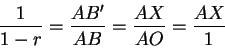 \begin{displaymath}{1\over 1-r} = {AB' \over AB} = { AX \over AO} = {AX \over 1} \end{displaymath}