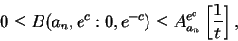 \begin{displaymath}0 \leq B(a_n,e^c:0, e^{-c}) \leq A_{a_n}^{e^c}\left[{1\over t}\right],\end{displaymath}