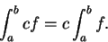 \begin{displaymath}\int_a^b cf=c\int_a^b f.\end{displaymath}