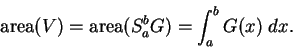 \begin{displaymath}\mbox{area}(V)=\mbox{area}(S_a^b G)=\int_a^b G(x)\; dx.\end{displaymath}