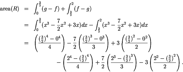 \begin{eqnarray*}
\mbox{\rm area}(R) &=& \int_0^{3\over 2} (g - f) + \int_{3\ove...
...} \over 3\right)
-3\left({2^2 -{({3\over 2})}^2 \over 2}\right).
\end{eqnarray*}