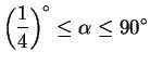 $\displaystyle {\left({1\over
4}\right)^\circ\leq\alpha\leq 90^\circ}$