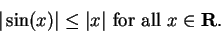 \begin{displaymath}\vert\sin (x)\vert\leq \vert x\vert \mbox{ for all } x\in\mbox{{\bf R}}.\end{displaymath}