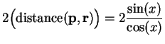 $\displaystyle {2\Big(\mbox{distance}(\mbox{{\bf p}},\mbox{{\bf r}})\Big)=2{{\sin (x)}\over {\cos(x)}}}$