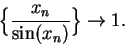 \begin{displaymath}\Big\{ {{x_n}\over {\sin(x_n)}}\Big\}\to 1.\end{displaymath}