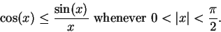 \begin{displaymath}\cos(x) \leq {\sin(x) \over x} \mbox{ whenever } 0 < \vert x\vert < {\pi \over 2}.\end{displaymath}