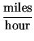 $\displaystyle { { {\rm miles}}\over { {\rm hour} }}$