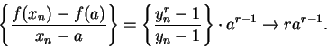 \begin{displaymath}
\Bigg\{ {{f(x_n)-f(a)}\over {x_n-a}}\Bigg\}=\Bigg\{ {{y_n^r-1}\over
{y_n-1}}\Bigg\}\cdot
a^{r-1}\to ra^{r-1}.\end{displaymath}