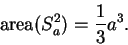 \begin{displaymath}\mbox{\rm area}(S_a^2) = {1\over 3}a^3.\end{displaymath}