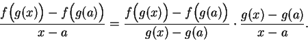 \begin{displaymath}
{{f\Big( g(x)\Big)-f\Big(g(a)\Big)}\over
{x-a}}={{f\Big(g(x)...
...ig(g(a)\Big)}\over {g(x)-g(a)}}\cdot
{{g(x)-g(a)}\over {x-a}}.
\end{displaymath}