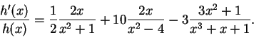 \begin{displaymath}{{h^\prime (x)}\over {h(x)}}={1\over 2}{{2x}\over {x^2+1}}+10 {{2x}\over
{x^2-4}}-3 {{3x^2+1}\over {x^3+x+1}}.\end{displaymath}