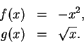 \begin{eqnarray*}
f(x) &=& -x^2,\\
g(x) &=& \sqrt x.
\end{eqnarray*}