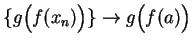 $\{g\Big( f(x_n)\Big)\}\to g\Big( f(a)\Big)$