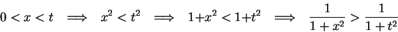 \begin{displaymath}0<x<t\hspace{1em}\mbox{$\Longrightarrow$}\hspace{1em} x^2<t^2...
...$\Longrightarrow$}\hspace{1em}{1\over {1+x^2}}>{1\over
{1+t^2}}\end{displaymath}