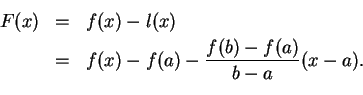 \begin{eqnarray*}
F(x)&=& f(x)-l(x)\\
&=& f(x)-f(a)-{{f(b)-f(a)}\over {b-a}}(x-a).\\
\end{eqnarray*}