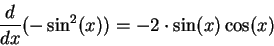 \begin{displaymath}{d\over dx} (-\sin^2(x)) = - 2 \cdot \sin(x) \cos(x) \end{displaymath}