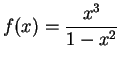 $\displaystyle {f(x)={{x^3}\over {1-x^2}}}$