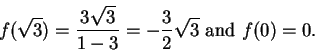 \begin{displaymath}f(\sqrt 3)={{3\sqrt 3}\over {1-3}}=-{3\over 2}\sqrt3 \mbox{ and } f(0)=0.\end{displaymath}