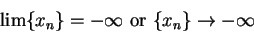 \begin{displaymath}\lim\{x_n\}=-\infty \mbox{ or } \{x_n\}\to -\infty\end{displaymath}