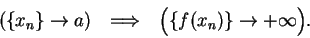 \begin{displaymath}(\{x_n\}\to a)\hspace{1em}\mbox{$\Longrightarrow$}\hspace{1em}\Big( \{ f(x_n)\}\to +\infty \Big).\end{displaymath}