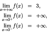 \begin{eqnarray*}
\displaystyle {\lim_{x\to + \infty}} f(x) & = & 3,\\
\display...
...\infty ,\\
\displaystyle {\lim_{x\to 3^-}} f(x) & = & +\infty .
\end{eqnarray*}